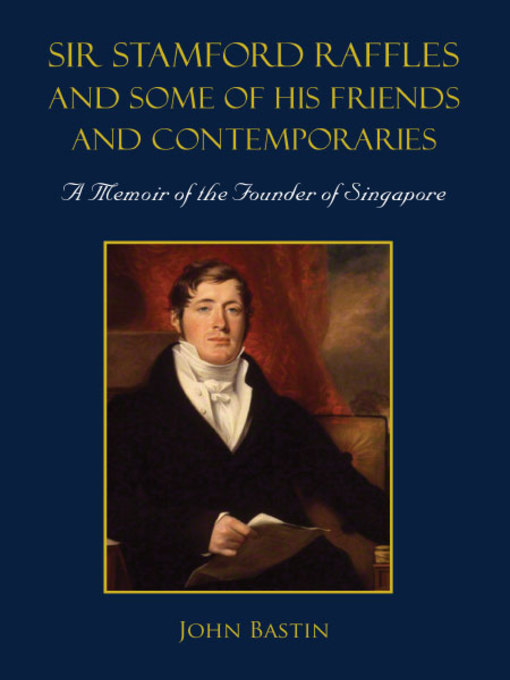 Title details for Sir Stamford Raffles and Some of His Friends and Contemporaries by John Bastin - Wait list